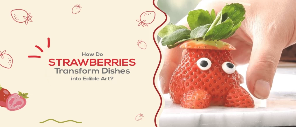 strawberries transform dishes